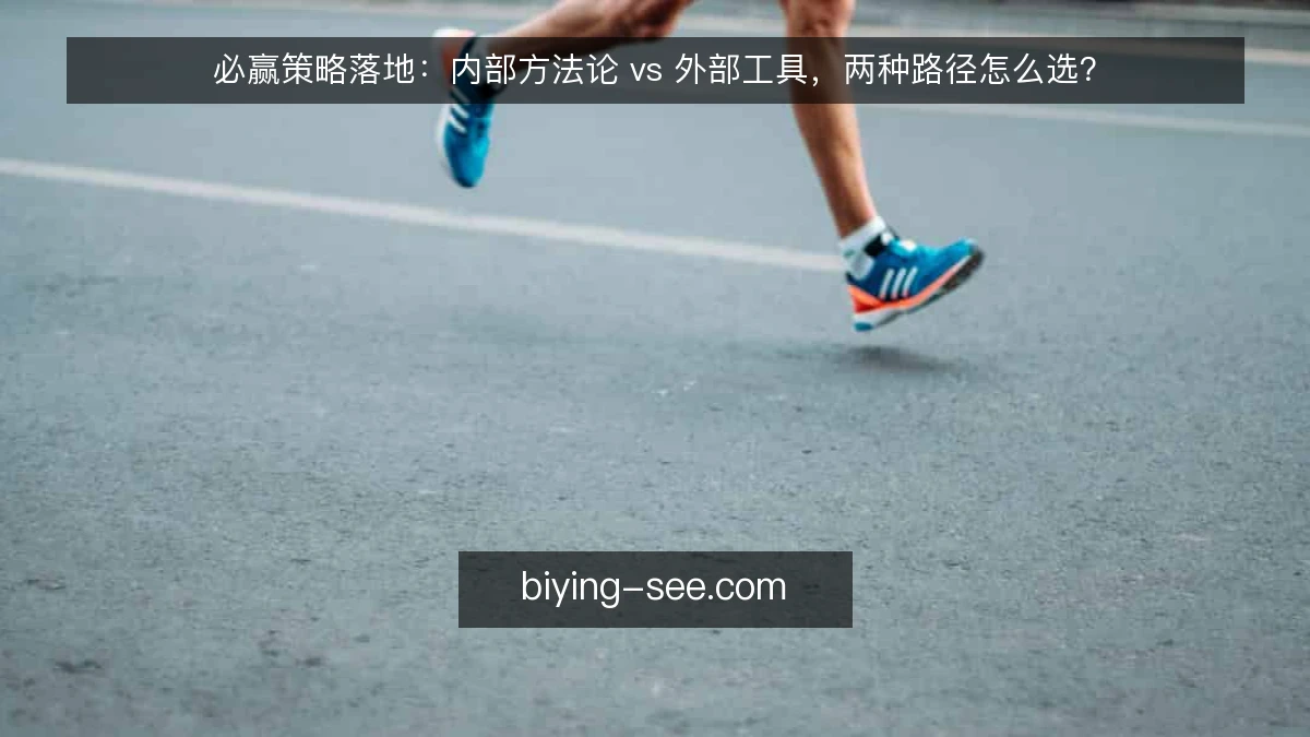 必赢策略落地：内部方法论 vs 外部工具，两种路径怎么选？